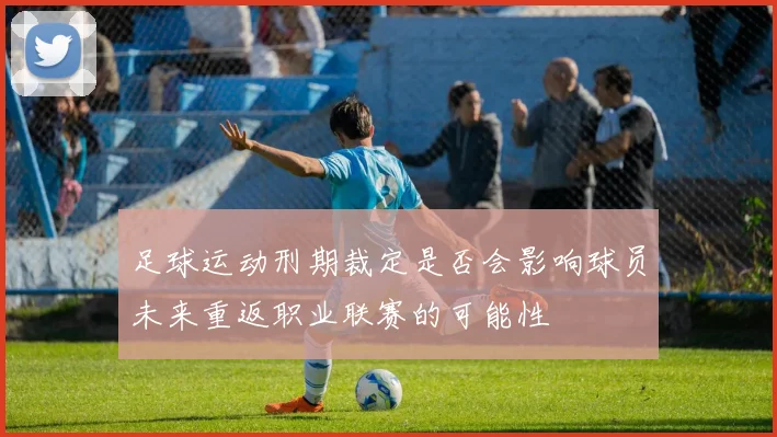 足球运动刑期裁定是否会影响球员未来重返职业联赛的可能性